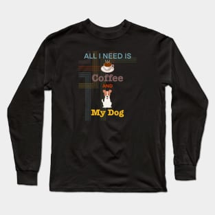 Coffee is all that I need and my dog Long Sleeve T-Shirt